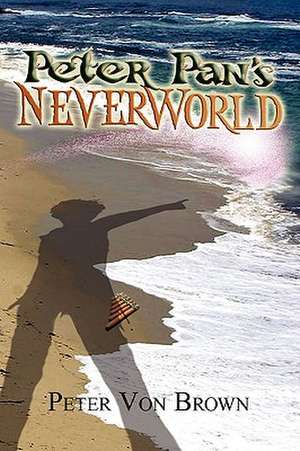 Peter Pan's Neverworld de Peter Von Brown