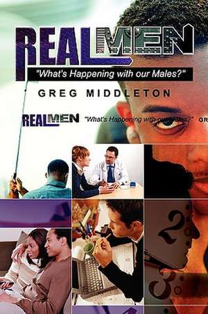 Real Men: "What's Happening to our Male?" de Greg Middleton