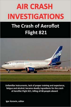 Air Crash Investigations: The Crash of Aeroflot Flight 821 de Igor Korovin