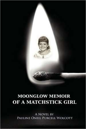 Moonglow Memoir of a Matchstick Girl de Pauline Oneil Purcell Wolcott