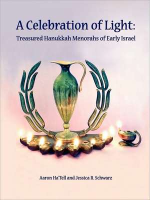 A Celebration of Light: Treasured Hanukkah Menorahs of Early Israel de Jessica Schwarz