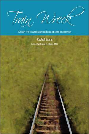 Train Wreck. a Short Trip to Alcoholism and a Long Road to Recovery de Rachel Evans