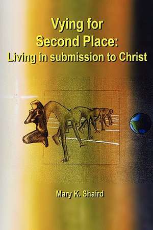 Vying for Second Place: Living in Submission to Christ de Mary K. Shaird