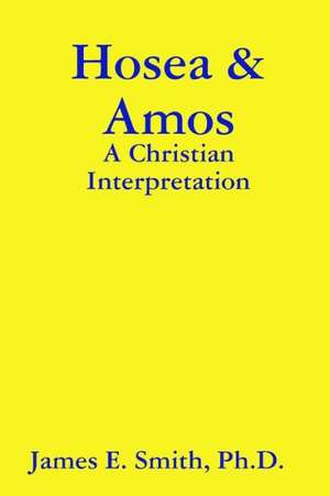 Hosea & Amos: A Christian Interpretation de Ph. D. James E. Smith