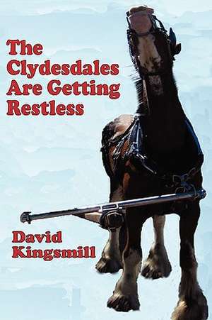 The Clydesdales Are Getting Restless de David D. W. Kingsmill