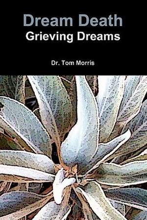 Dream Death: Grieving Dreams de Tom Morris