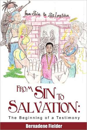 From Sin to Salvation: The Beginning of a Testimony de Bernadene Fielder