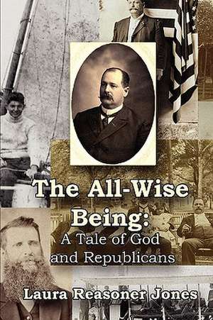 The All-Wise Being a Tale of God and Republicans de Laura Reasoner Jones