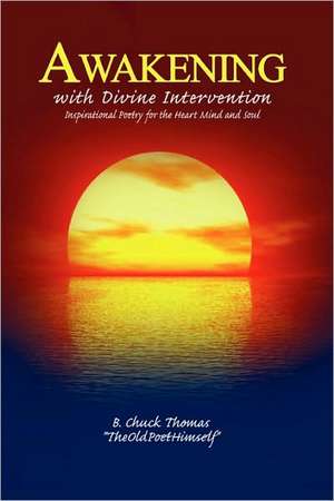 Awakening with Divine Intervention Inspirational Poetry for the Heart Mind and Soul de B. Chuck Thomas