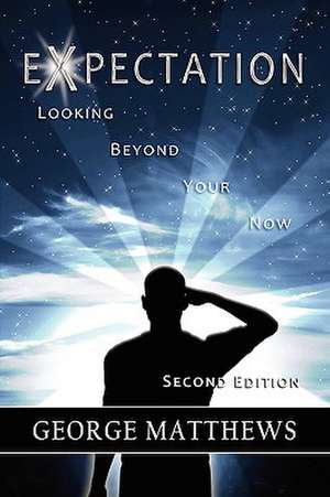 Expectation: Looking Beyond Your Now (Second Edition) de George Matthews