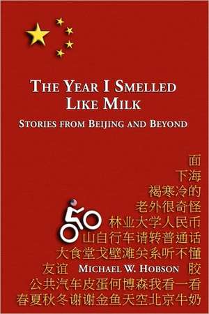 The Year I Smelled Like Milk: Stories from Beijing and Beyond de Michael W. Hobson