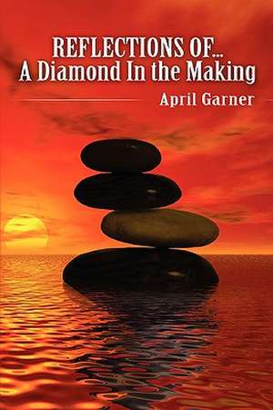 Reflections Of...a Diamond in the Making de April Garner