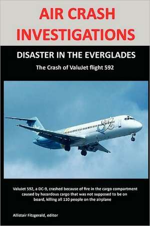 Air Crash Investigations: Disaster in the Everglades the Crash of Valujet Airlines Flight 592 de Allistair Fitzgerald