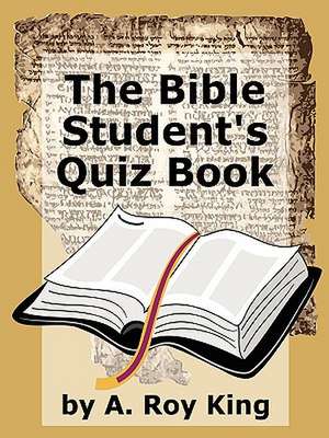 The Bible Student's Quiz Book de A. Roy King