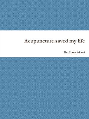 Acupuncture saved my life de Frank Akawi