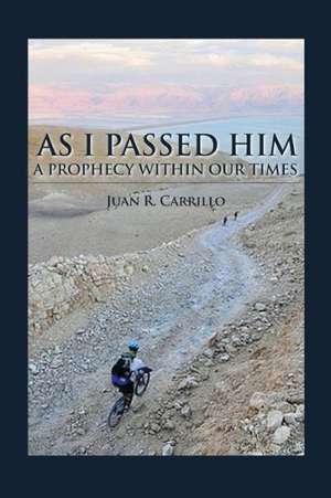 As I Passed Him: A Prophecy Within Our Times de Juan R. Carrillo