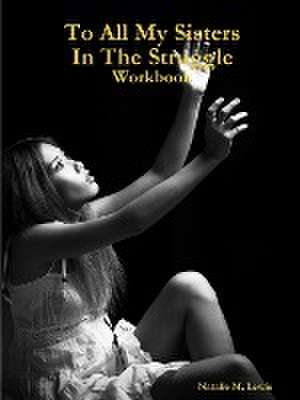 To All My Sisters in the Struggle Workbook de Natalie M. Lewis