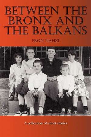 Between the Bronx and the Balkans de Fron Nahzi