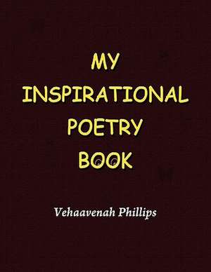 My Inspirational Poetry Book de Vehaavenah Phillips