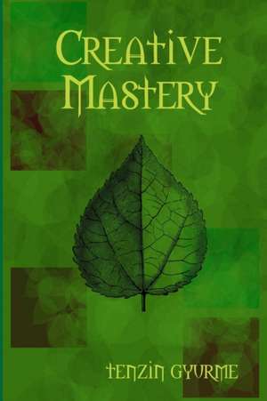 Creative Mastery de Tenzin Gyurme