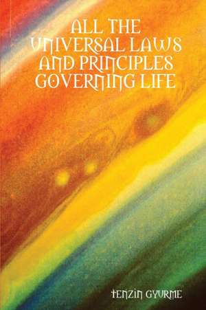 All the Universal Laws and Principles Governing Life de Tenzin Gyurme