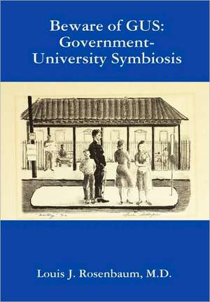 Beware of Gus: Government-University Symbiosis de M. D. Louis J. Rosenbaum