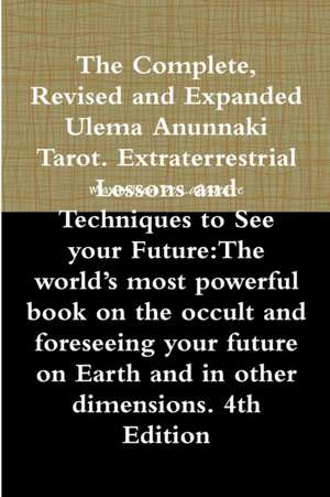 The Complete, Revised and Expanded Ulema Anunnaki Tarot. Extraterrestrial Lessons and Techniques to See your Future de Maximillien De Lafayette