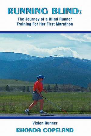 Running Blind: The Journey of a Blind Runner Training for Her First Marathon de Rhonda Copeland