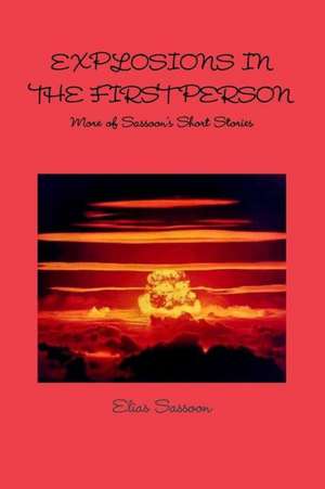 Explosions in the First Person: More of Sassoon's Short Stories de Elias Sassoon