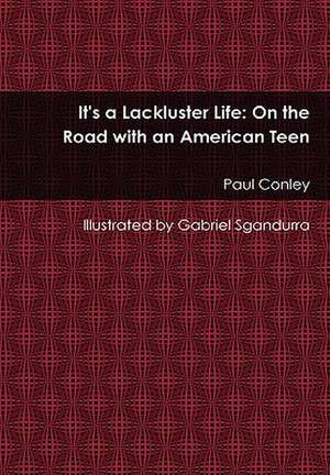 It's a Lackluster Life: On the Road with an American Teen de Paul Conley