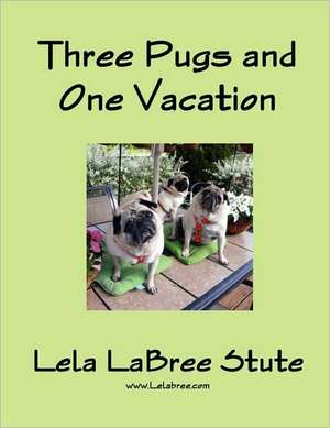 Three Pugs and One Vacation de Lela Labree Stute