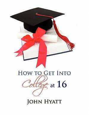 How to Get Into College at 16 de John Hyatt