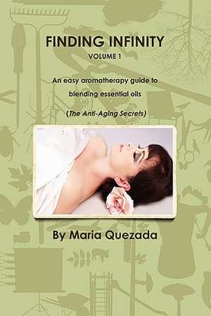 Finding Infinity, Vol. 1: An Easy Aromatherapy Guide to Blending Essential Oils (the Anti-Aging Secrets) de Maria Quezada