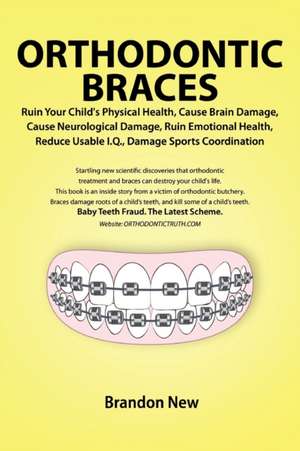 Orthodontic Braces Ruin Your Child's Physical Health, Cause Brain Damage, Cause Neurological Damage, Ruin Emotional Health, Reduce Usable I.Q., Damage: An Inside Passage Cruise de Brandon New