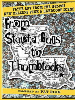 From Staple Guns to Thumbtacks: Flyer Art from the 1982-1995 New Orleans Punk & Hardcore Scene de Pat Roig