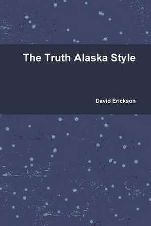 The Truth Alaska Style de David Erickson