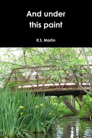 And Under This Paint de R. S. Martin