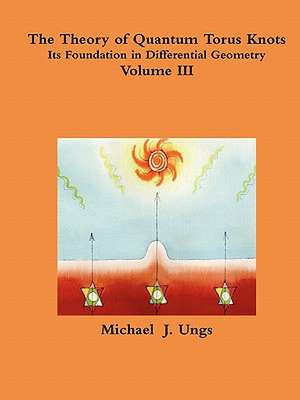 The Theory of Quantum Torus Knots - Volume III de Michael Ungs