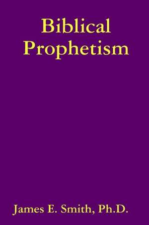 Biblical Prophetism de Ph. D. James E. Smith