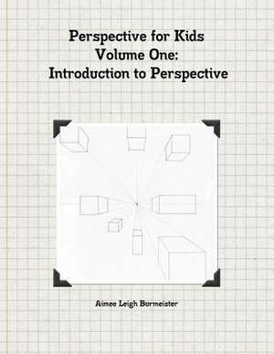 Perspective for Kids Volume One Introduction to Perspective de Aimeeleigh Burmeister