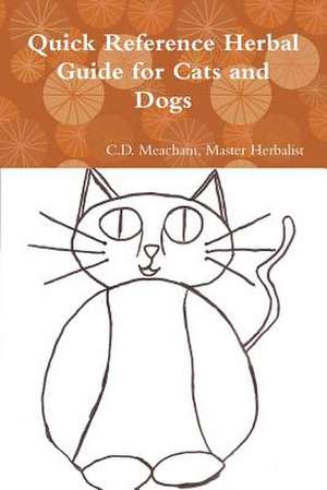 Quick Reference Herbal Guide for Cats and Dogs de Master Herbalist C. D. Meacham