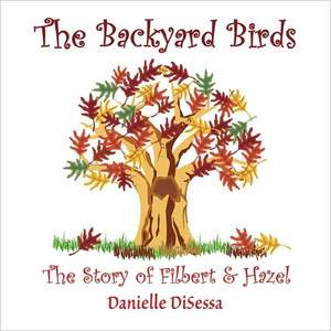 The Backyard Birds, the Story of Filbert & Hazel de Danielle Disessa