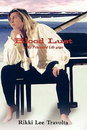 Blood Lust: A My Fractured Life Saga de Rikki Lee Travolta