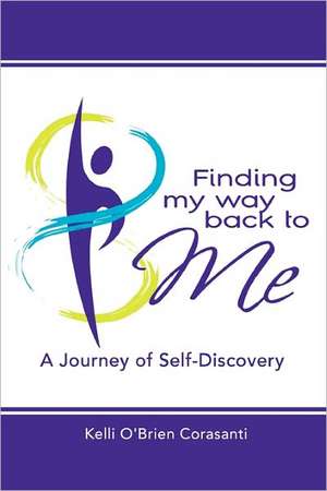 Finding My Way Back to Me: A Journey of Self-Discovery de Kelli O'Brien Corasanti