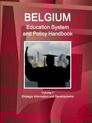 Belgium Education System and Policy Handbook Volume 1 Strategic Information and Developments de Inc. Ibp