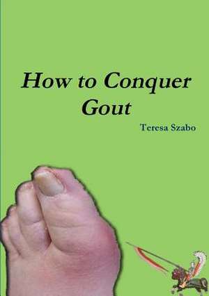 How to Conquer Gout de Teresa Szabo