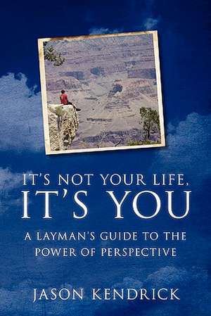 It's Not Your Life, It's You! de Jason B. Kendrick