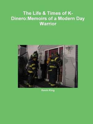 The Life & Times of K-Dinero: Memoirs of a Modern Day Warrior de Kevin King