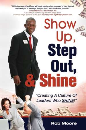 Show Up, Step Out, & Shine "Creating a Culture of Leaders Who Shine" de Rob Moore