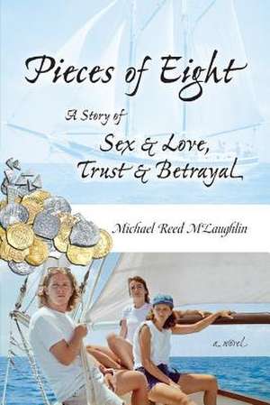 Pieces of Eight: A Story of Sex & Love, Trust & Betrayal de Michael Reed McLaughlin